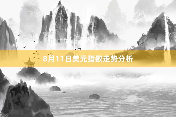 8月11日美元指数走势分析
