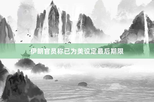 伊朗官员称已为美设定最后期限