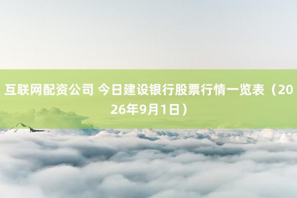 互联网配资公司 今日建设银行股票行情一览表（2026年9月1日）