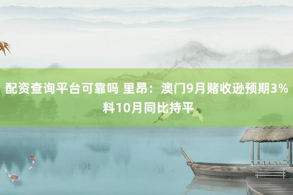 配资查询平台可靠吗 里昂：澳门9月赌收逊预期3% 料10月同比持平