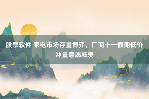 股票软件 家电市场存量博弈,厂商十一假期低价冲量意愿减弱